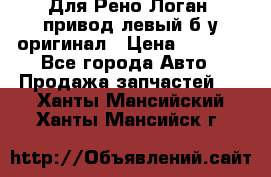 Для Рено Логан1 привод левый б/у оригинал › Цена ­ 4 000 - Все города Авто » Продажа запчастей   . Ханты-Мансийский,Ханты-Мансийск г.